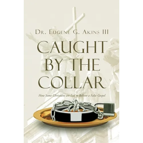 Caught by the Collar: How Some Christians are Led to Believe a False Gospel
