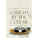 Caught by the Collar: How Some Christians are Led to Believe a False Gospel