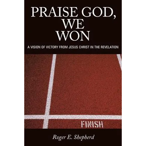 Praise God, We Won: A Vision of Victory from Jesus Christ in the Revelation