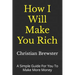How I Will Make You Rich: A Simple Guide For You To Make More Money