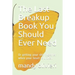 The Last Breakup Book You Should Ever Need: Or getting your shit together when your heart is broken