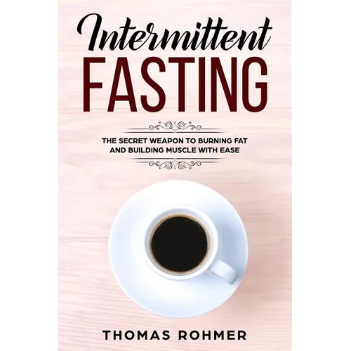 Intermittent Fasting: The Secret Weapon to Burning Fat and Building Muscle with Ease