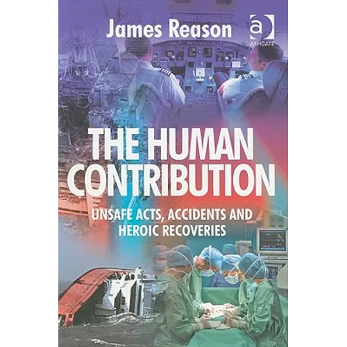 The Human Contribution: Unsafe Acts, Accidents and Heroic Recoveries