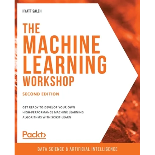 The Machine Learning Workshop - Second Edition: Get ready to develop your own high-performance machine learning algorithms with scikit-learn
