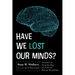 Have We Lost Our Minds?: Neuroscience, Neurotheology, the Soul, and Human Flourishing