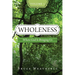 Wholeness, Volume 1: Where God is Bringing Us