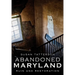 Abandoned Maryland: Ruin and Restoration
