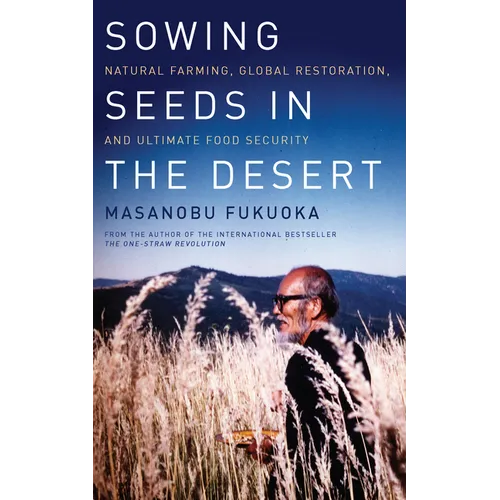 Sowing Seeds in the Desert: Natural Farming, Global Restoration, and Ultimate Food Security