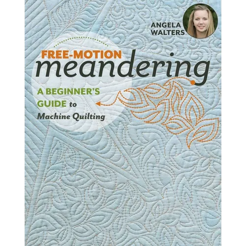 Free-Motion Meandering"a Beginner's Guide to Machine Quilting