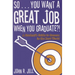 So...You Want a Great Job When You Graduate: A Student's Guide to Success in the Real World