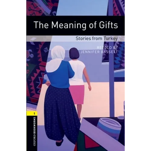 Oxford Bookworms Library: The Meaning of Gifts: Stories from Turkey: Level 1: 400-Word Vocabulary