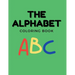 The Alphabet Coloring Book For Kids: Coloring Book for Toddlers, Babies, Preschoolers, Ages 1-3, Featuring Numbers, Letters, Shapes, and Animals