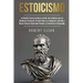 Estoicismo: La Filosofía Estoica de Marco Aurelio. Herramientas para la Resiliencia Emocional, la Positividad y la Inteligencia. A