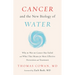 Cancer and the New Biology of Water: Why the War on Cancer Has Failed and What That Means for More Effective Prevention and Treatment