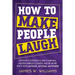 How to Make People Laugh: Develop Confidence and Charisma, Master Improv Comedy, and Be More Witty with Anyone, Anytime, Anywhere