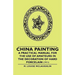China Painting - A Practical Manual for the Use of Amateurs in the Decoration of Hard Porcelain (1911)