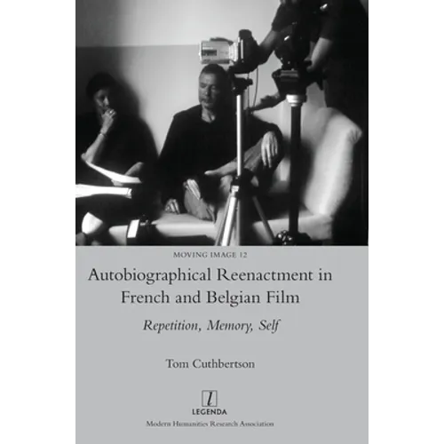 Autobiographical Reenactment in French and Belgian Film: Repetition, Memory, Self