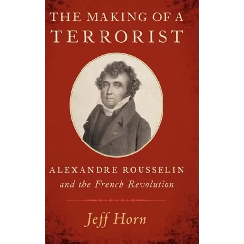 Making of a Terrorist: Alexandre Rousselin and the French Revolution