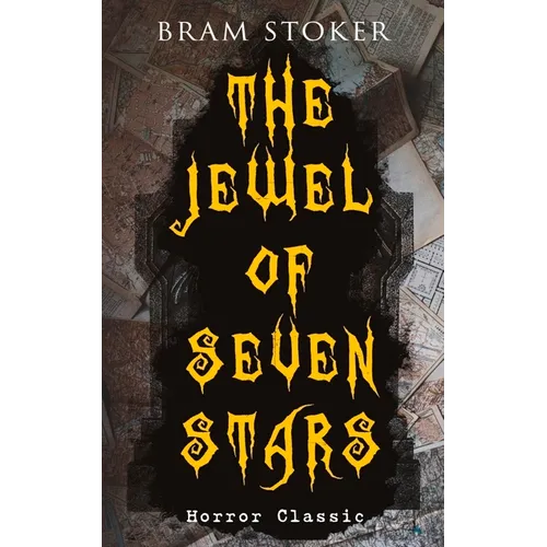 The Jewel of Seven Stars (Horror Classic): Thrilling Tale of a Weird Scientist's Attempt to Revive an Ancient Egyptian Mummy