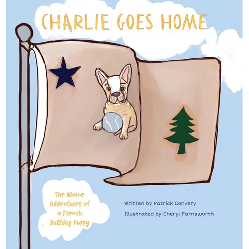 Charlie Goes Home: The Maine Adventures of a French Bulldog Puppy