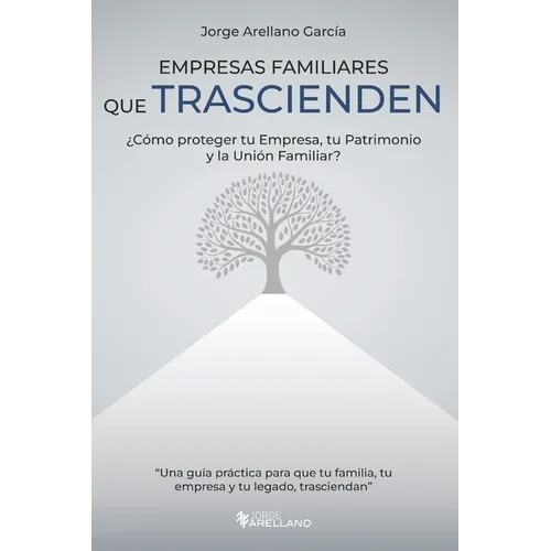 Empresas Familiares que Trascienden: ¿Cómo proteger tu Empresa, tu Patrimonio y la Unión Familiar?