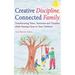 Creative Discipline, Connected Family: Transforming Tears, Tantrums and Troubles While Staying Close to Your Children