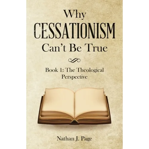 Why Cessationism Can't Be True: Book 1: the Theological Perspective