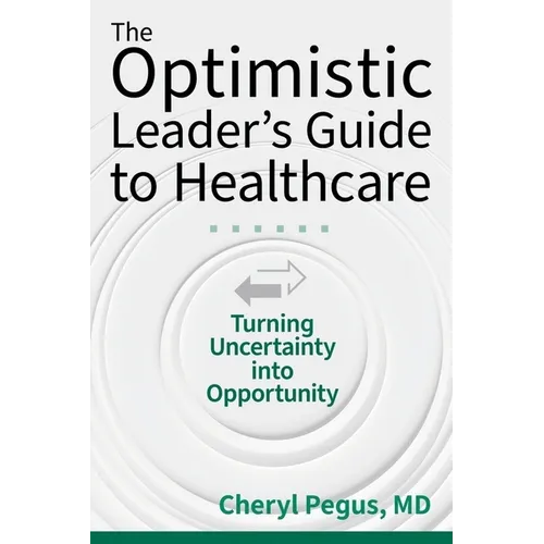 The Optimistic Leader's Guide to Healthcare: Turning Uncertainty Into Opportunity