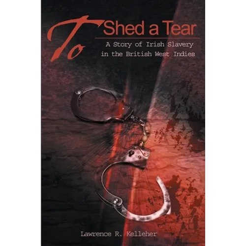 To Shed a Tear: A Story of Irish Slavery in the British West Indies