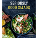 Seriously Good Salads: Creative Flavor Combinations for Nutritious, Satisfying Meals