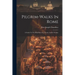 Pilgrim-walks In Rome: A Guide To The Holy Places In Thecity And Its Vicinity
