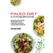 Paleo Diet Cookbook: Adding Paleo Eating to the Most Important Meal of the Day! (A Paleo Solution for Beginners, and Paleo Recipes for Weight Loss)