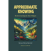 Approximate Knowing: The End of our Dogmatic View of Religion