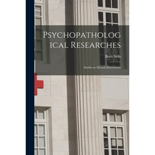 Psychopathological Researches; Studies in Mental Dissociation