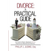 Divorce: A Practical Guide: A Common-Sense Approach from an Experienced Matrimonial Attorney