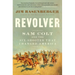 Revolver: Sam Colt and the Six-Shooter That Changed America