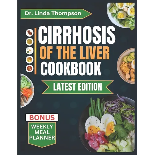Cirrhosis of the Liver Cookbook: The Complete Nutrition Guide with Easy-to-Prepare Nutritious Diet Recipes for People with Liver Disease