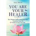 You Are Your Healer: The Ultimate Guide to Heal Your Past, Transform Your Life & Awaken to Your True Self