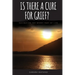 Is There A Cure For Grief?: Navigating The Worst Part of Life