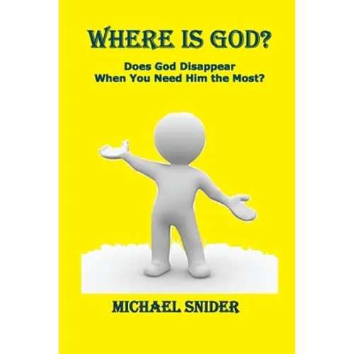 Where Is God?: Does God Disappear When You Need Him the Most?