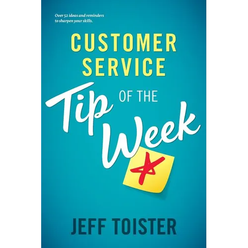 Customer Service Tip of the Week: Over 52 ideas and reminders to sharpen your skills - Paperback