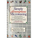 Simply Scrumptious Microwaving: A Collection of Recipes from Simple Everyday to Elegant Gourmet Dishes: A Cookbook