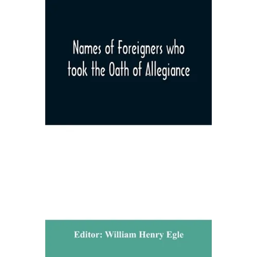 Names of Foreigners who took the Oath of Allegiance to the Province and State of Pennsylvania 1727-1775 with the foreign arrivals 1786-1808