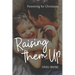Raising Them Up: Parenting for Christians