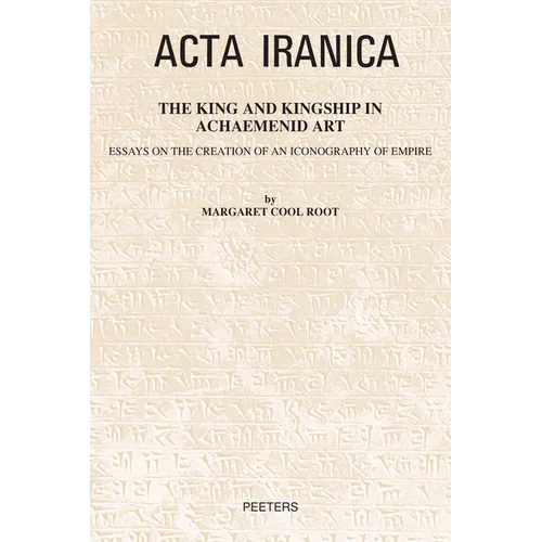 The King and Kingship in Achaemenid Art: Essays in the Creation of an Iconography of Empire