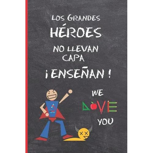 Los Grandes Heroes No Llevan Capa, ¡enseñan!: Regalo Fin de Curso. Dia del Maestro. Original Y Divertido. Cuaderno de Notas, Diario, Apuntes O Agenda.