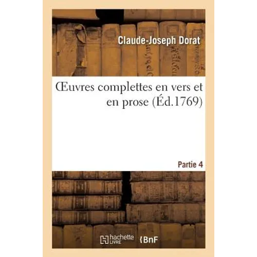Oeuvres Complettes En Vers Et En Prose. Partie 4