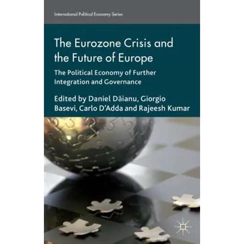 The Eurozone Crisis and the Future of Europe: The Political Economy of Further Integration and Governance