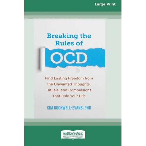 Breaking the Rules of OCD: Find Lasting Freedom from the Unwanted Thoughts, Rituals, and Compulsions That Rule Your Life (16pt Large Print Format