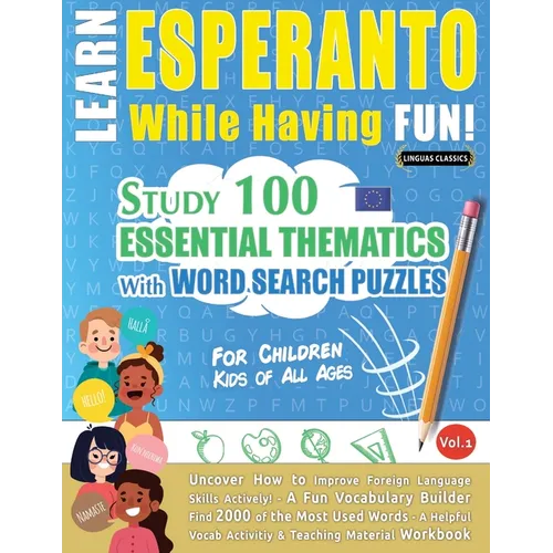 Learn Esperanto While Having Fun! - For Children: Kids of All Ages - Study 100 Essential Thematics with Word Search Puzzles - Vol.1